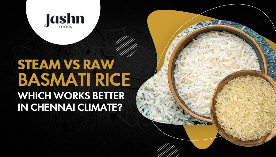 Difference Between Raw Rice Steam Rice And Boiled Rice Steam vs Raw Basmati Rice in Chennai: Which is Better?